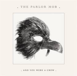 The Parlor Mob : And You Were a Crow